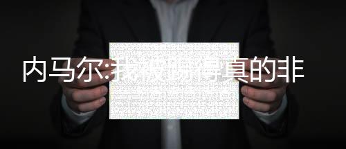 内马尔:我被踢得真的非常疼! 瑞士不配得到平局