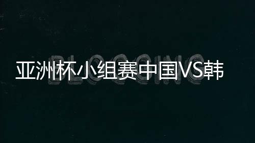 亚洲杯小组赛中国VS韩国孙兴慜回归 孙兴慜什么水平