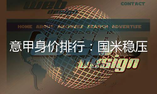 意甲身价排行：国米稳压尤文 米兰免签"魔笛"