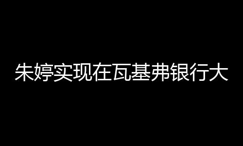 朱婷实现在瓦基弗银行大满贯!留洋1年先后夺取5冠
