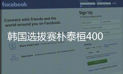 韩国选拔赛朴泰桓400自夺冠 成绩仅次孙杨列亚洲第二